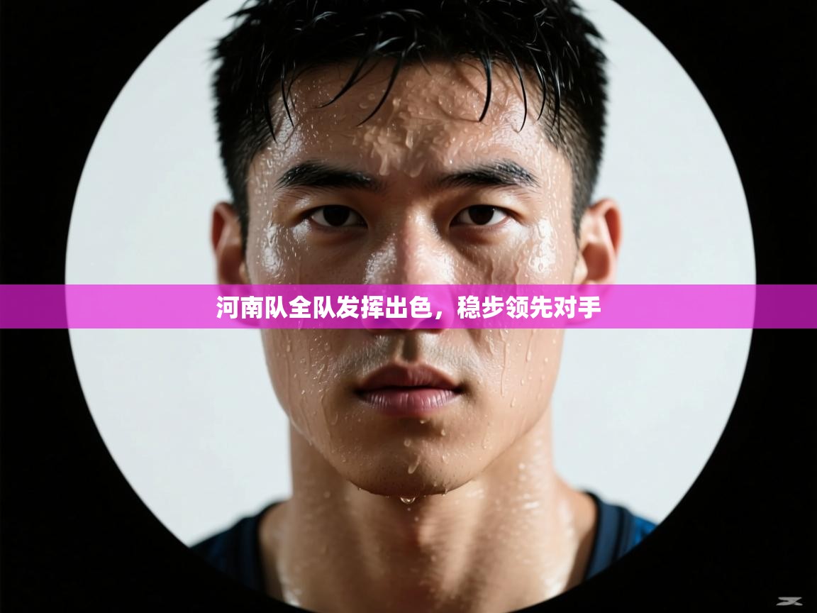 河南队全队发挥出色,稳步领先对手 第2张