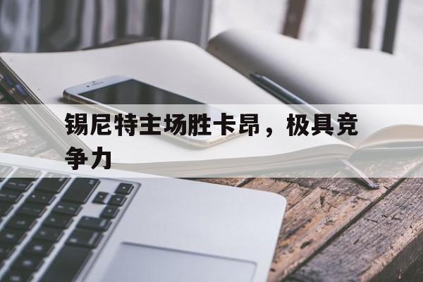 爱游戏亚洲官网-锡尼特主场胜卡昂，极具竞争力